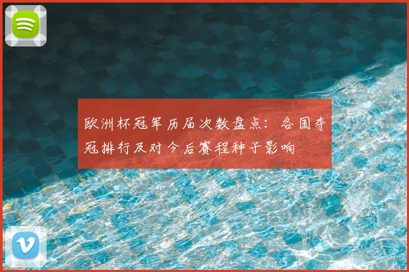 欧洲杯冠军历届次数盘点：各国夺冠排行及对今后赛程种子影响