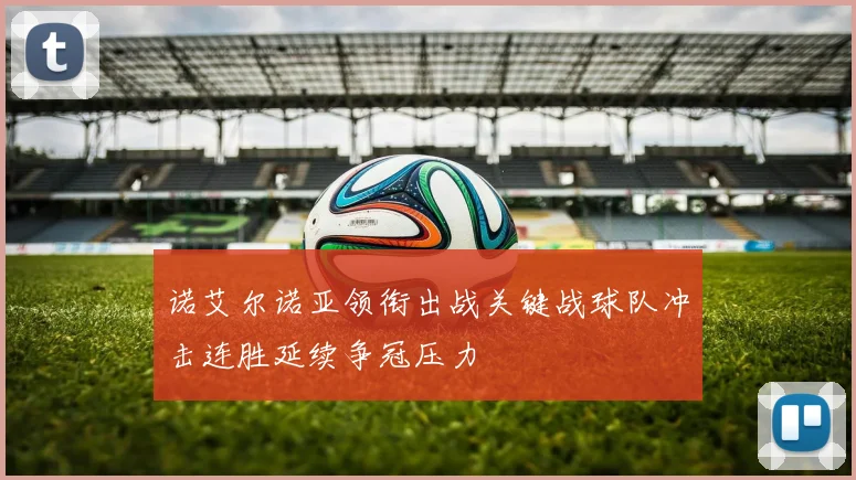 诺艾尔诺亚领衔出战关键战球队冲击连胜延续争冠压力