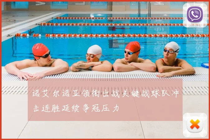 诺艾尔诺亚领衔出战关键战球队冲击连胜延续争冠压力