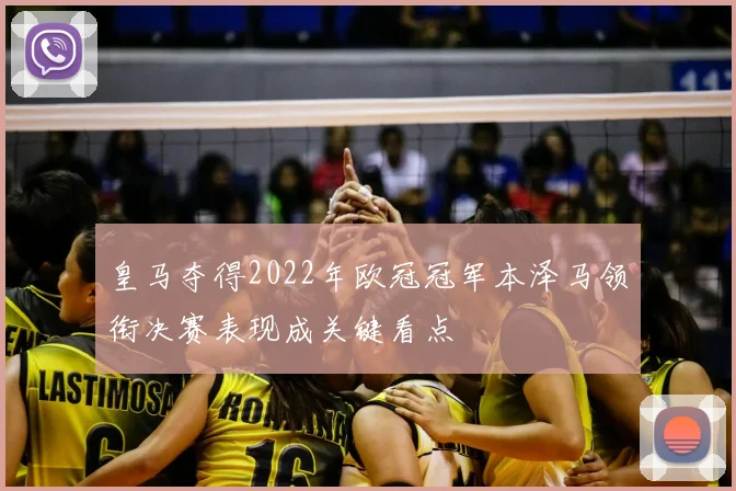 皇马夺得2022年欧冠冠军本泽马领衔决赛表现成关键看点