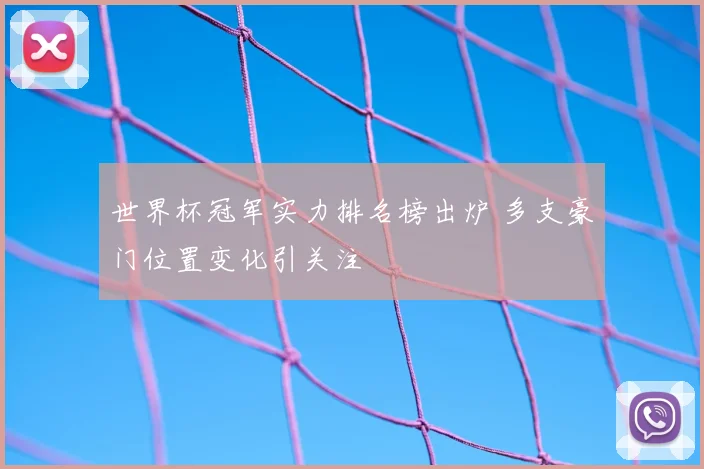 世界杯冠军实力排名榜出炉 多支豪门位置变化引关注