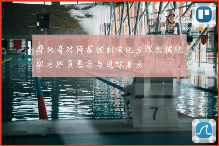 摩纳哥对阵蒙彼利埃比分预测揭晓双方胜负悬念与进球看点