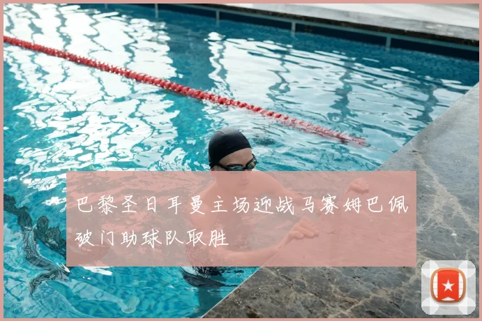 巴黎圣日耳曼主场迎战马赛姆巴佩破门助球队取胜