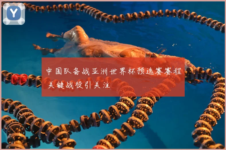 中国队备战亚洲世界杯预选赛赛程 关键战役引关注