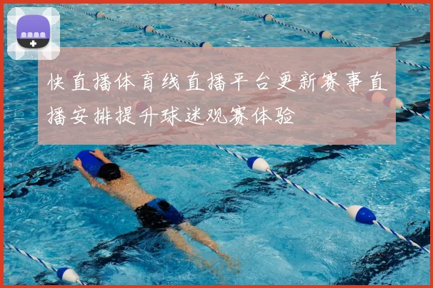 快直播体育线直播平台更新赛事直播安排提升球迷观赛体验