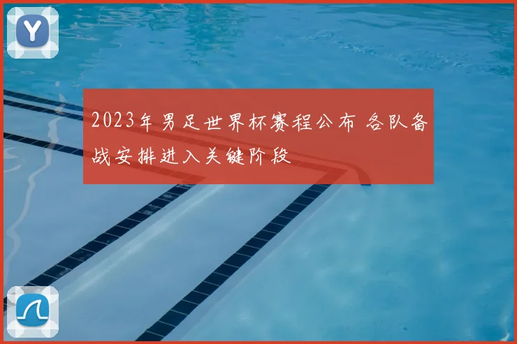 2023年男足世界杯赛程公布 各队备战安排进入关键阶段